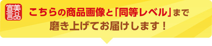 こちらの商品画像と「同等レベル」まで磨き上げてお届けします!